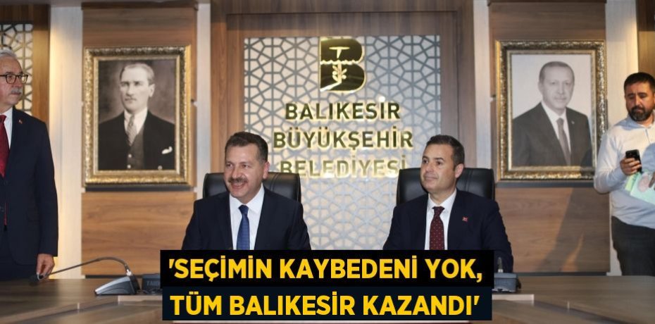 ‘SEÇİMİN KAYBEDENİ YOK, TÜM BALIKESİR KAZANDI’