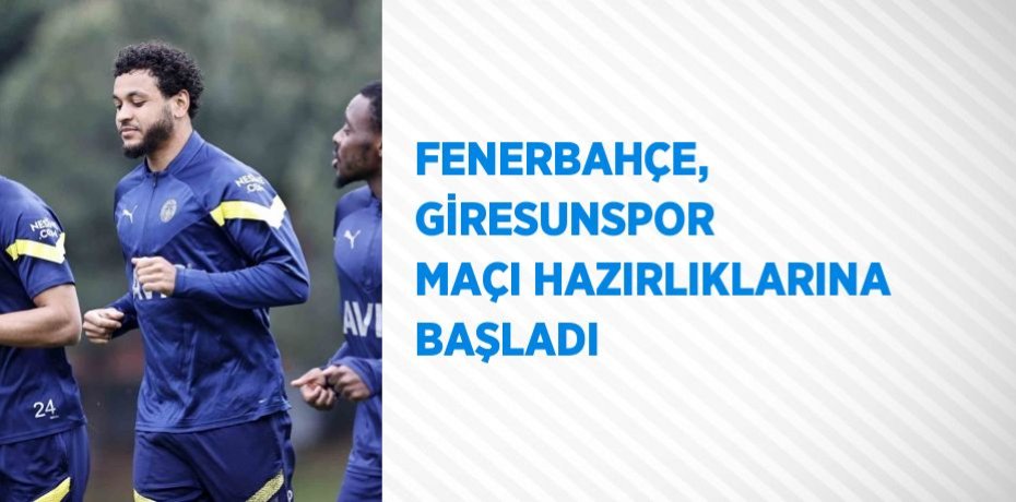 FENERBAHÇE, GİRESUNSPOR MAÇI HAZIRLIKLARINA BAŞLADI