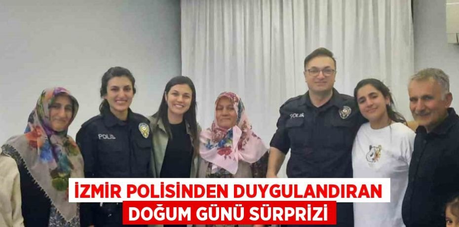 İZMİR POLİSİNDEN DUYGULANDIRAN DOĞUM GÜNÜ SÜRPRİZİ