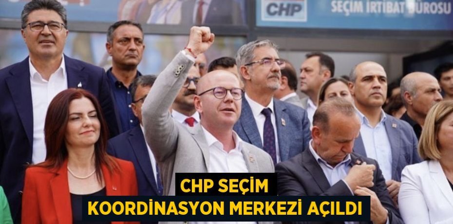CHP SEÇİM KOORDİNASYON MERKEZİ AÇILDI