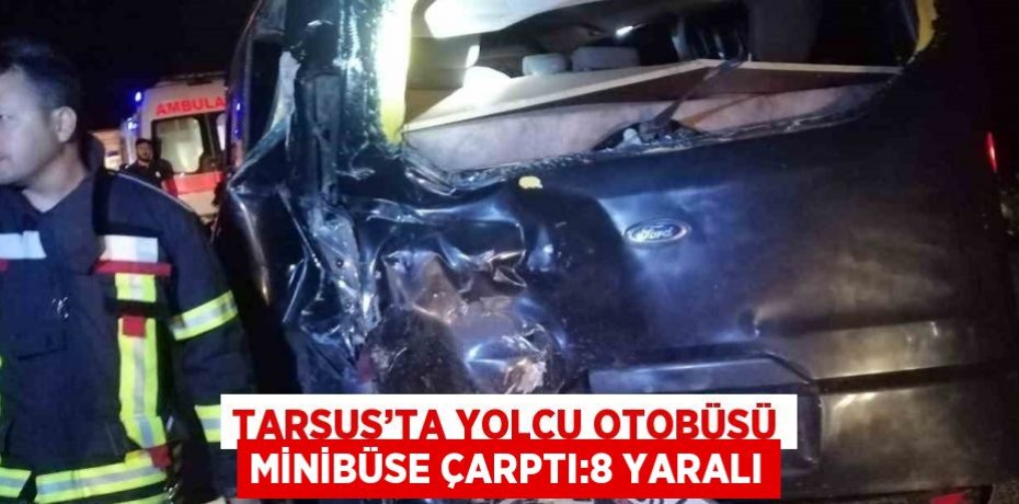 TARSUS’TA YOLCU OTOBÜSÜ MİNİBÜSE ÇARPTI:8 YARALI