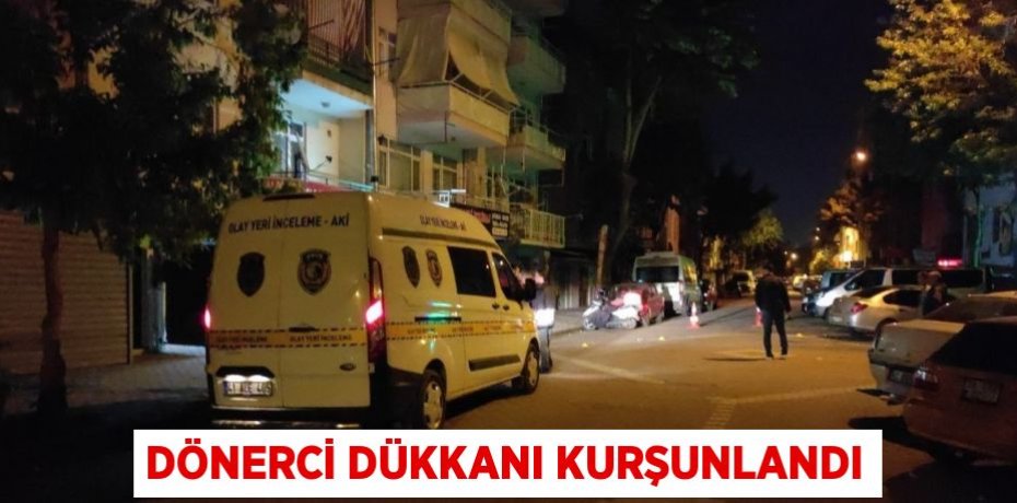 DÖNERCİ DÜKKANI KURŞUNLANDI