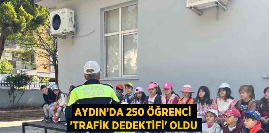 AYDIN’DA 250 ÖĞRENCİ 'TRAFİK DEDEKTİFİ' OLDU