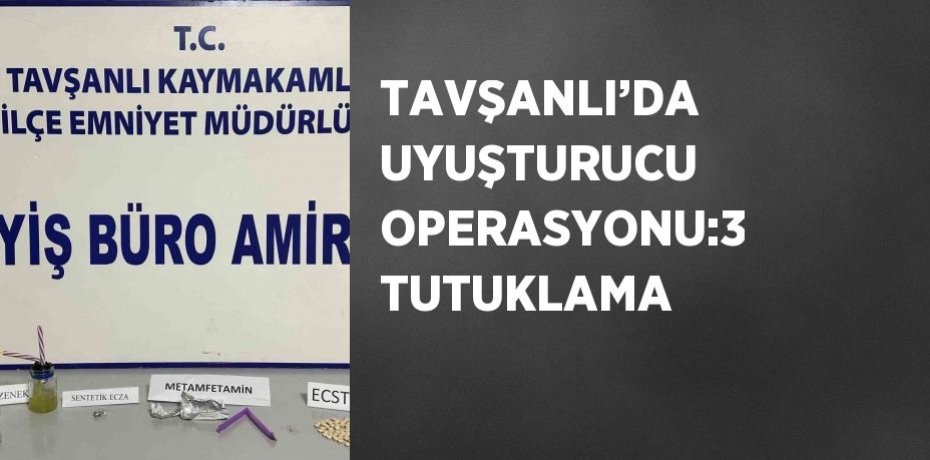 TAVŞANLI’DA UYUŞTURUCU OPERASYONU:3 TUTUKLAMA
