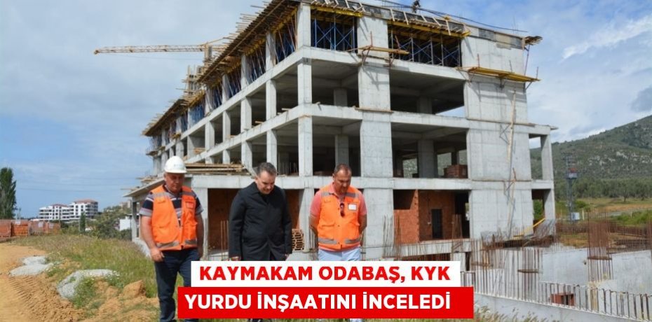 Kaymakam Odabaş, KYK yurdu inşaatını inceledi  