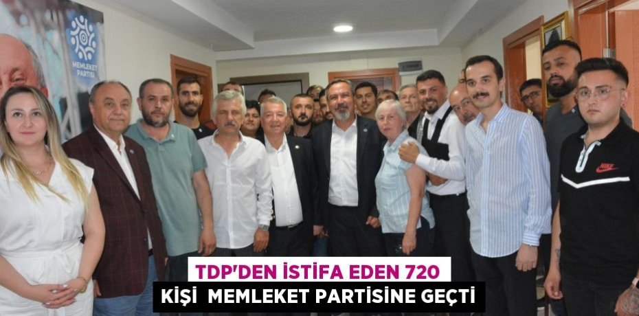 TDP’DEN İSTİFA EDEN 720 KİŞİ  MEMLEKET PARTİSİNE GEÇTİ