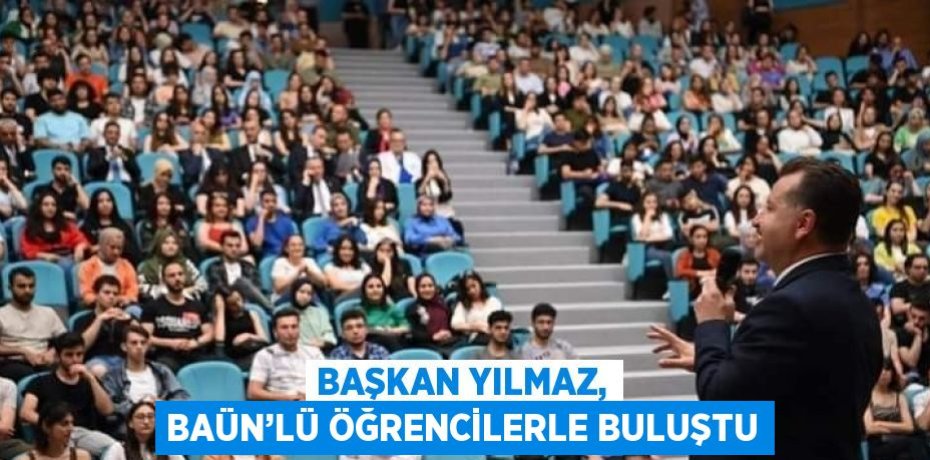 BAŞKAN YILMAZ, BAÜN’LÜ ÖĞRENCİLERLE BULUŞTU