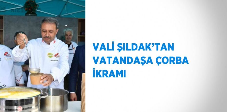 VALİ ŞILDAK’TAN VATANDAŞA ÇORBA İKRAMI
