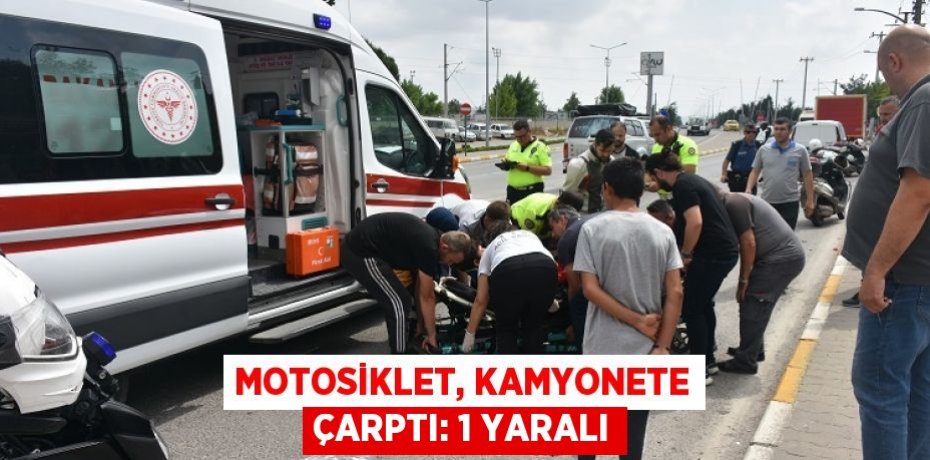 MOTOSİKLET, KAMYONETE ÇARPTI: 1 YARALI