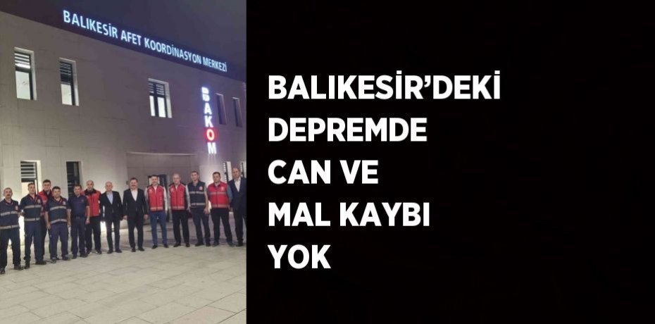 BALIKESİR’DEKİ DEPREMDE CAN VE MAL KAYBI YOK