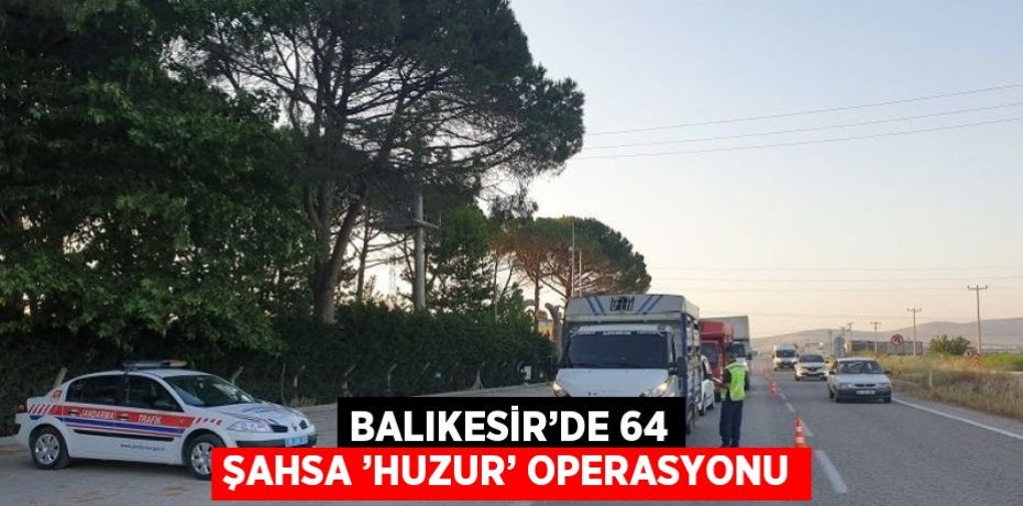 BALIKESİR’DE 64 ŞAHSA ’HUZUR’ OPERASYONU