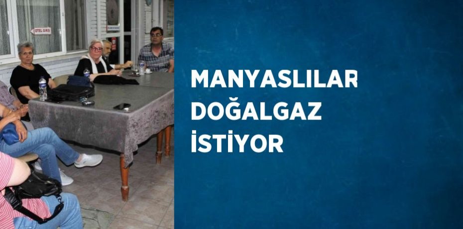 MANYASLILAR DOĞALGAZ İSTİYOR