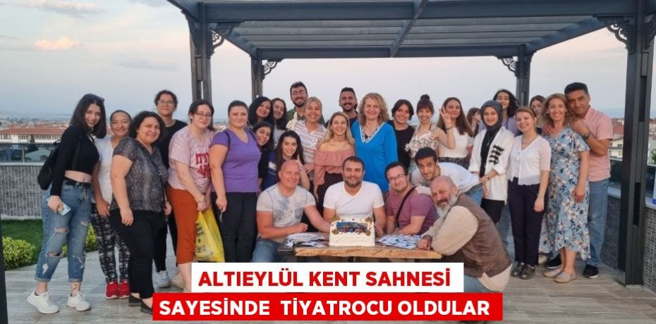 ALTIEYLÜL KENT SAHNESİ SAYESİNDE  TİYATROCU OLDULAR