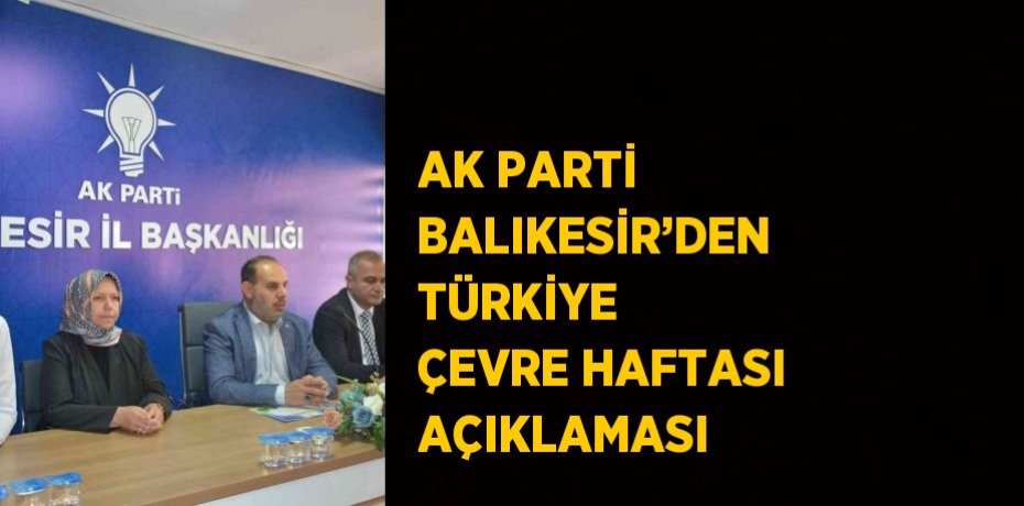 AK PARTİ BALIKESİR’DEN TÜRKİYE ÇEVRE HAFTASI AÇIKLAMASI