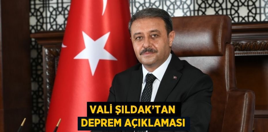 VALİ ŞILDAK’TAN DEPREM AÇIKLAMASI