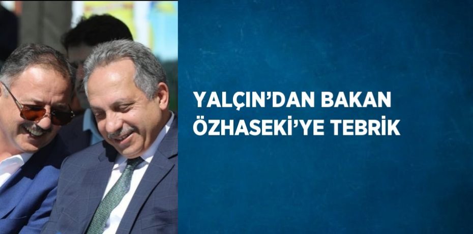 YALÇIN’DAN BAKAN ÖZHASEKİ’YE TEBRİK
