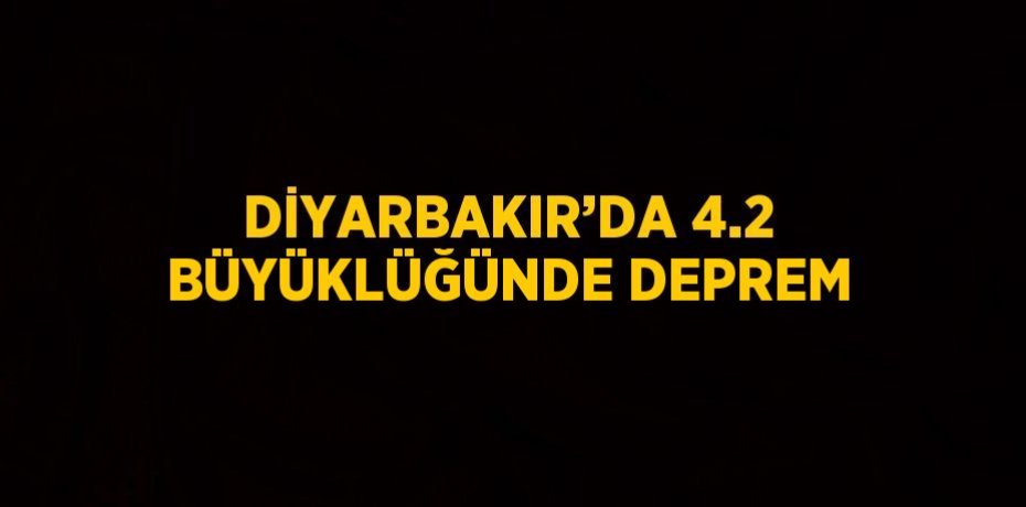 DİYARBAKIR’DA 4.2 BÜYÜKLÜĞÜNDE DEPREM