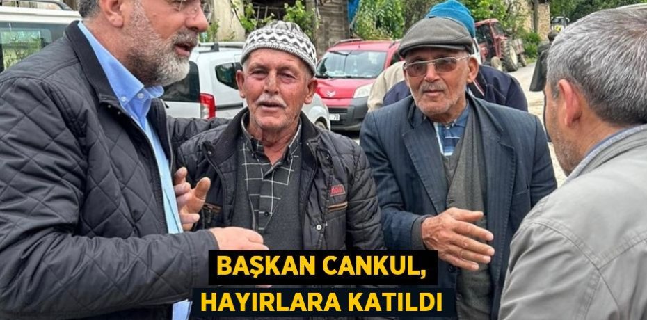 Başkan Cankul, hayırlara katıldı