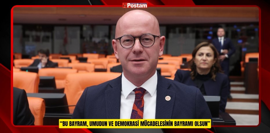 “BU BAYRAM, UMUDUN VE DEMOKRASİ MÜCADELESİNİN BAYRAMI OLSUN”