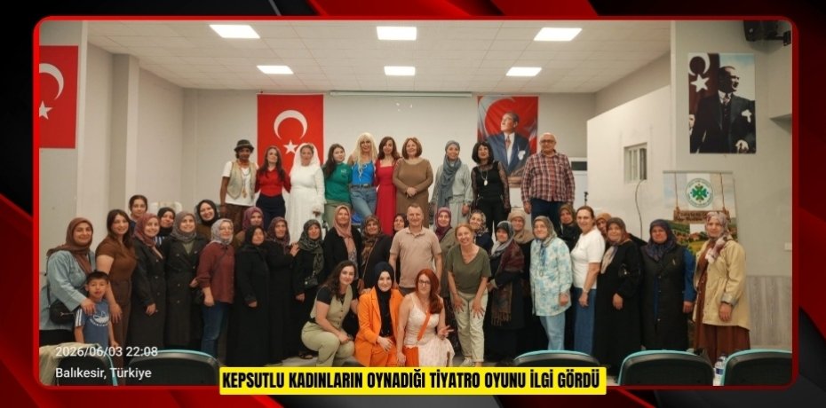 Kepsutlu kadınların oynadığı tiyatro oyunu ilgi gördü  