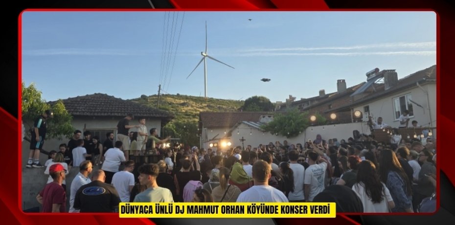  Dünyaca ünlü DJ Mahmut Orhan köyünde konser verdi  