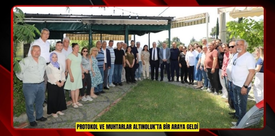 Protokol ve muhtarlar Altınoluk’ta bir araya geldi  