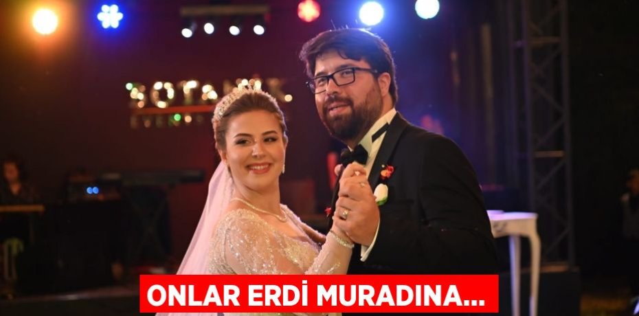 ONLAR ERDİ MURADINA...