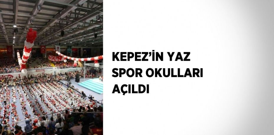KEPEZ’İN YAZ SPOR OKULLARI AÇILDI