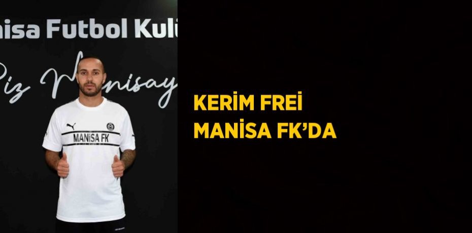 KERİM FREİ MANİSA FK’DA