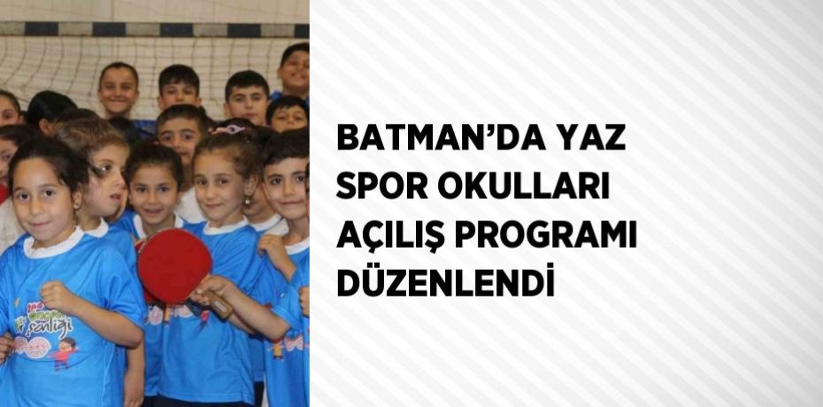 BATMAN’DA YAZ SPOR OKULLARI AÇILIŞ PROGRAMI DÜZENLENDİ