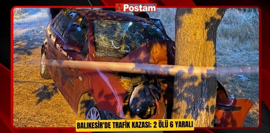 Balıkesir'de trafik kazası; 2 ölü 6 yaralı  