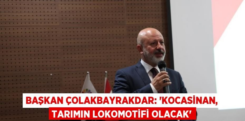 BAŞKAN ÇOLAKBAYRAKDAR: 'KOCASİNAN, TARIMIN LOKOMOTİFİ OLACAK'