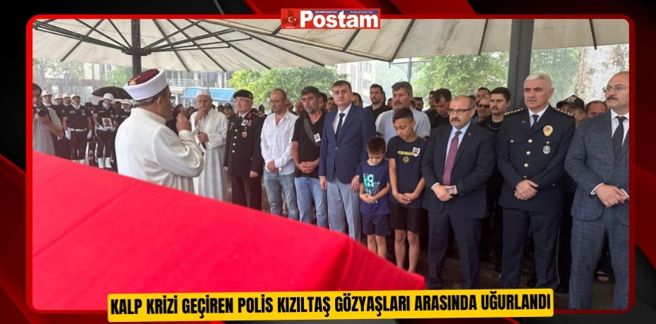 Kalp krizi geçiren polis Kızıltaş gözyaşları arasında uğurlandı