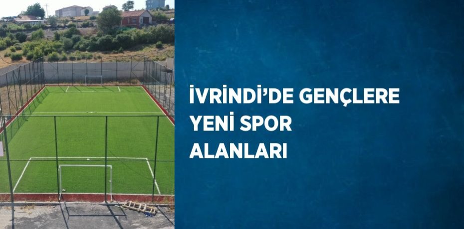 İVRİNDİ’DE GENÇLERE YENİ SPOR ALANLARI