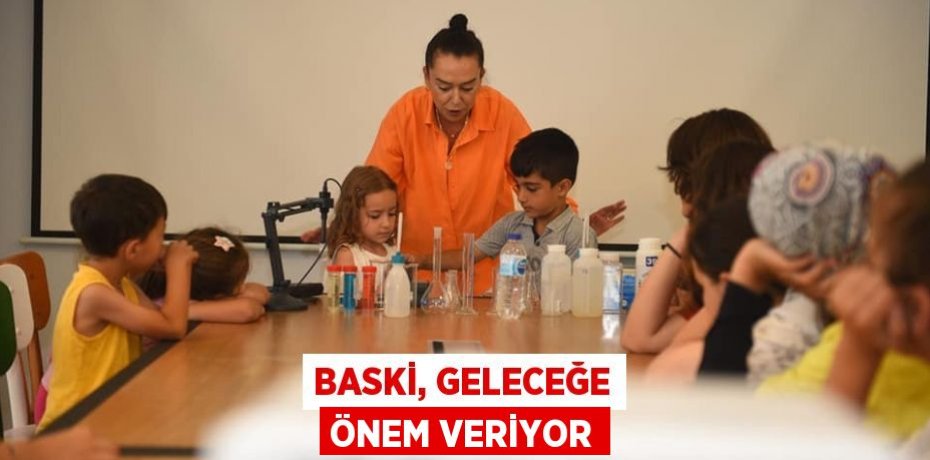 BASKİ, GELECEĞE ÖNEM VERİYOR
