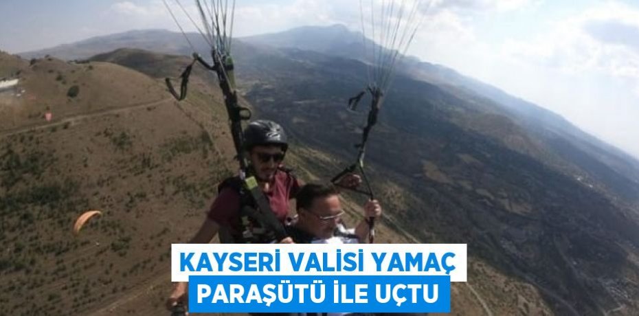 KAYSERİ VALİSİ YAMAÇ PARAŞÜTÜ İLE UÇTU
