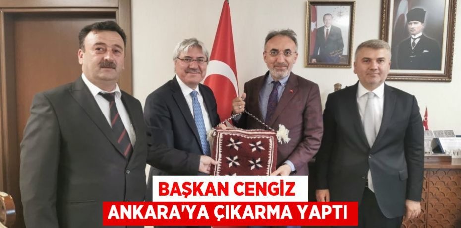 BAŞKAN CENGİZ  ANKARA’YA ÇIKARMA YAPTI