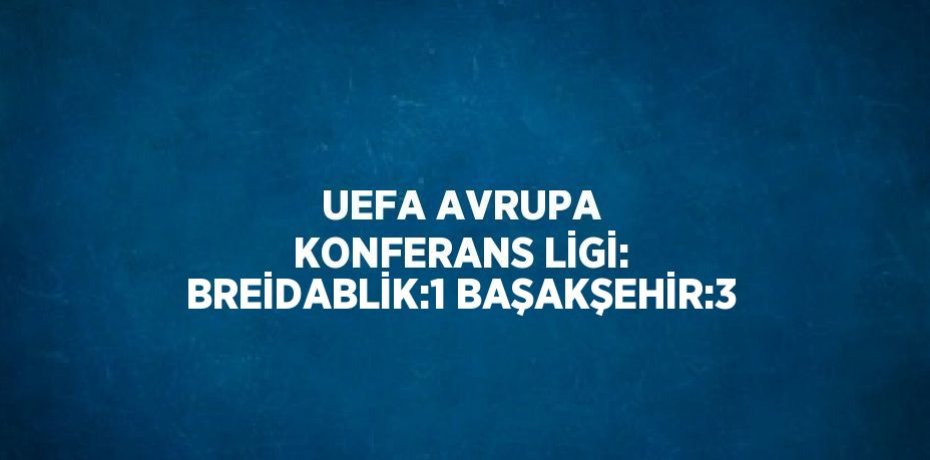UEFA AVRUPA KONFERANS LİGİ: BREİDABLİK:1 BAŞAKŞEHİR:3