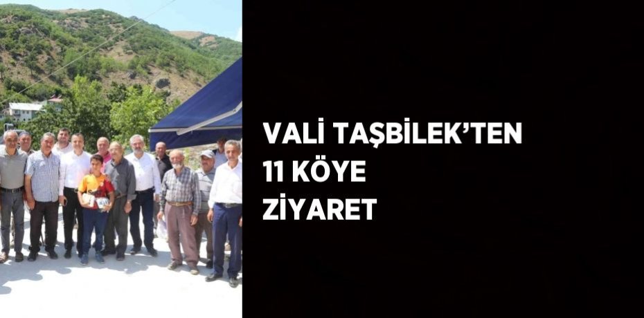 VALİ TAŞBİLEK’TEN 11 KÖYE ZİYARET