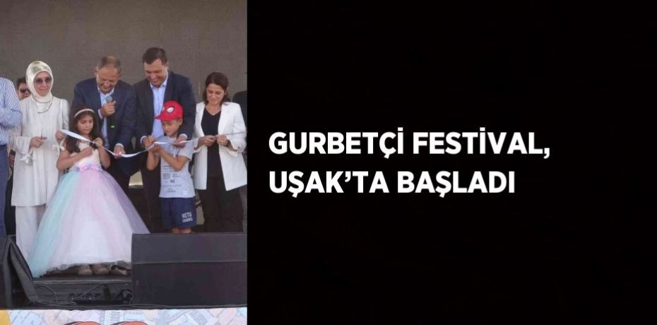 GURBETÇİ FESTİVAL, UŞAK’TA BAŞLADI