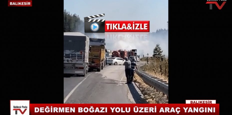 DEĞİRMEN BOĞAZI YOLU ÜZERİ ARAÇ YANGINI