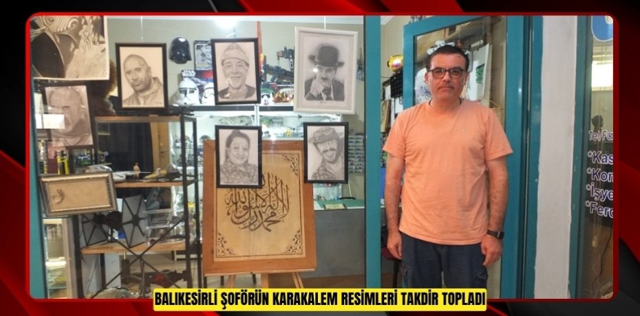 Balıkesirli şoförün karakalem resimleri takdir topladı