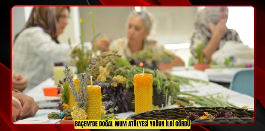BAÇEM’DE DOĞAL MUM ATÖLYESİ YOĞUN İLGİ GÖRDÜ