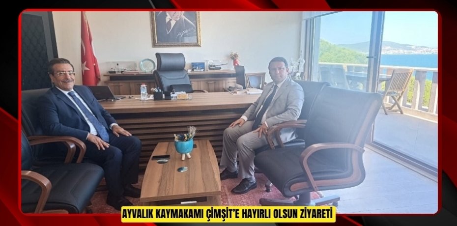  Ayvalık Kaymakamı Çimşit’e hayırlı olsun ziyareti  