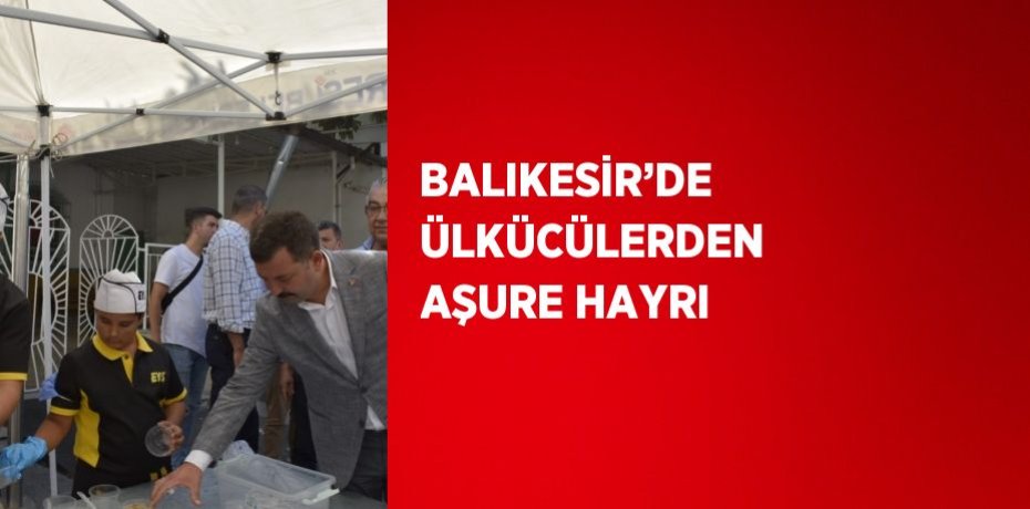 BALIKESİR’DE ÜLKÜCÜLERDEN AŞURE HAYRI