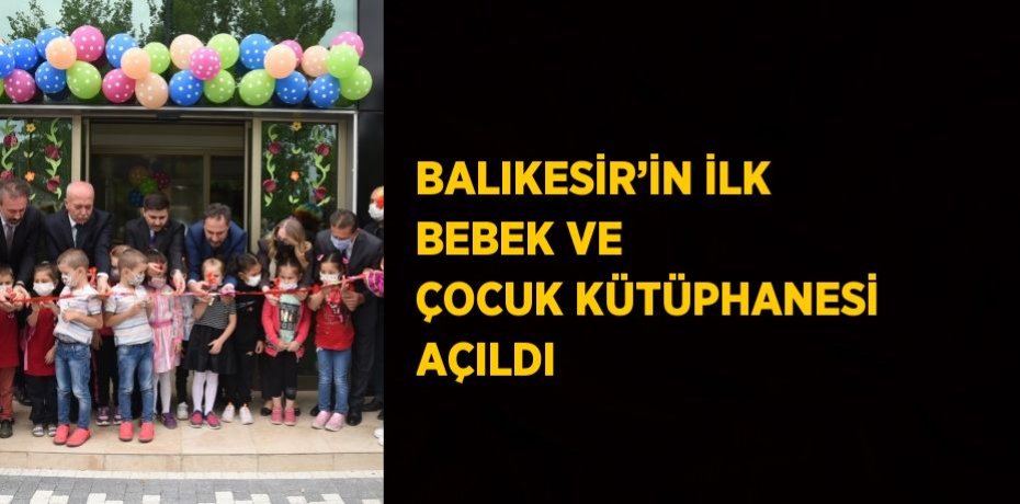 BALIKESİR’İN İLK BEBEK VE ÇOCUK KÜTÜPHANESİ AÇILDI