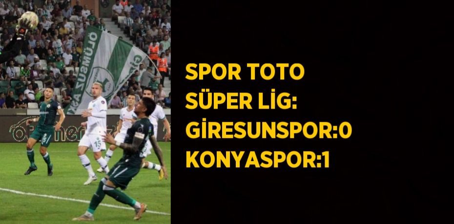 SPOR TOTO SÜPER LİG: GİRESUNSPOR:0 KONYASPOR:1