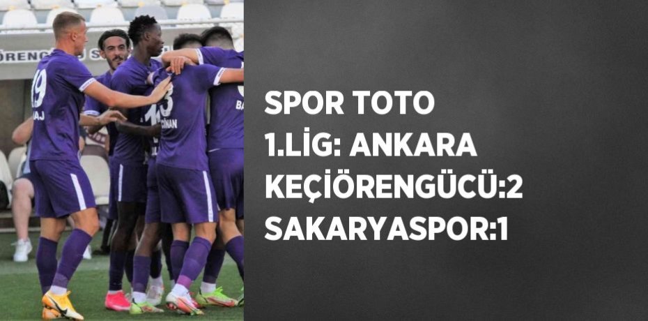 SPOR TOTO 1.LİG: ANKARA KEÇİÖRENGÜCÜ:2 SAKARYASPOR:1