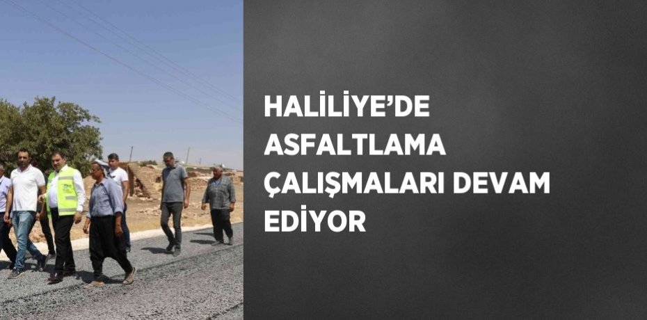 HALİLİYE’DE ASFALTLAMA ÇALIŞMALARI DEVAM EDİYOR