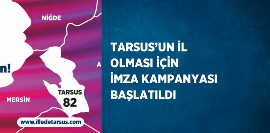 TARSUS’UN İL OLMASI İÇİN İMZA KAMPANYASI BAŞLATILDI